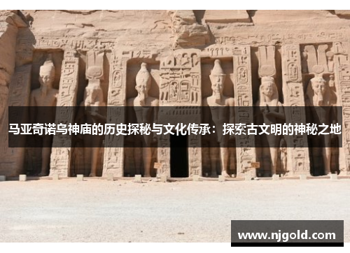 马亚奇诺乌神庙的历史探秘与文化传承：探索古文明的神秘之地