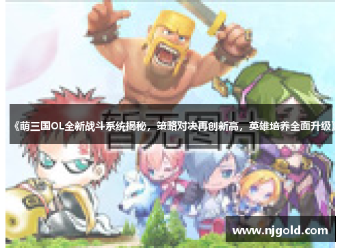 《萌三国OL全新战斗系统揭秘，策略对决再创新高，英雄培养全面升级》